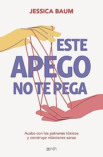 Este apego no te pega: Acaba con los patrones tóxicos y construye relaciones sanas