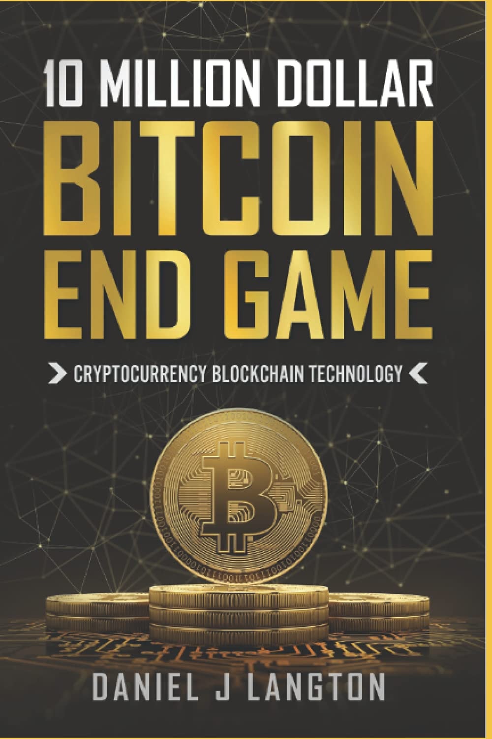 10 Million Dollar Bitcoin End Game: Cryptocurrency Blockchain Technology