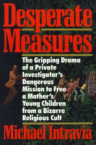 Desperate Measures: The Gripping Drama of a Private Investigator's Dangerous Mission to Free a Mother's Young Children from a Bizarre Reli