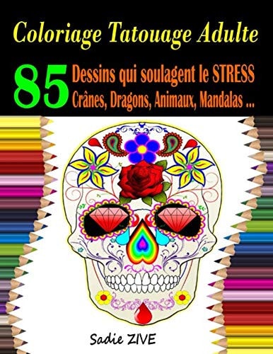 Coloriage Tatouage Adulte: Livre des tatouages anti-stress à colorier avec +85 dessins et modèles qui soulagent le stress : crânes, dragons, animaux, ... (Coloriage Magique Adulte) (French Edition)