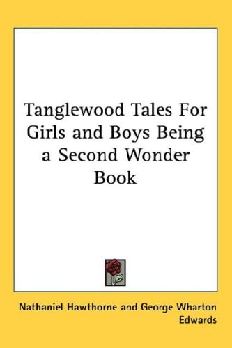 Tanglewood Tales For Girls and Boys Being a Second Wonder Book