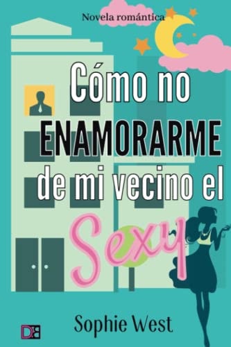 Cómo no enamorarme de mi vecino el Sexy (Spanish Edition)