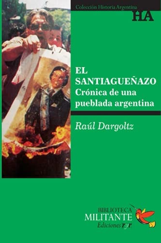 El Santiagueñazo: Gestación y crónica de una pueblada argentina (Spanish Edition)