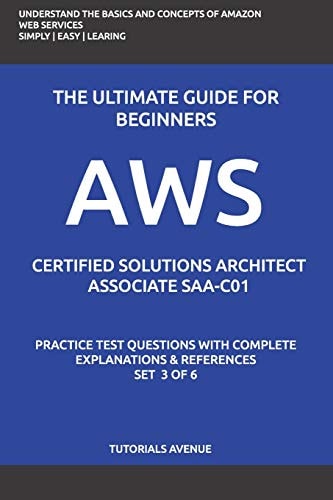 AWS: AWS Certified Solutions Architect Associate SAA-C01 : AWS Certified Solutions Αrchitect Αssociate Practice Test Questions with Complete Explanations and References Set 3 of 6