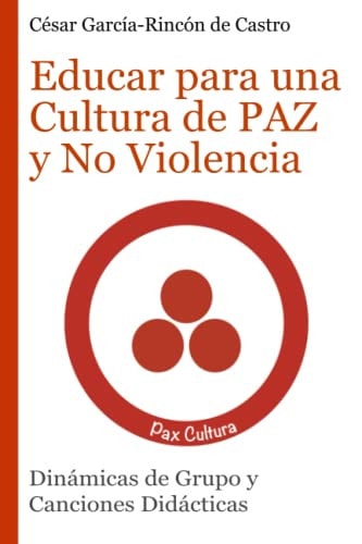 Educar para una Cultura de Paz y No Violencia: Dinámicas de Grupo y Canciones Didácticas (Spanish Edition)