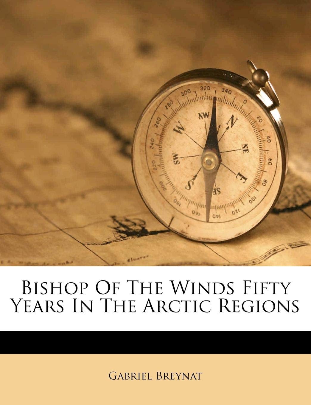Bishop Of The Winds Fifty Years In The Arctic Regions