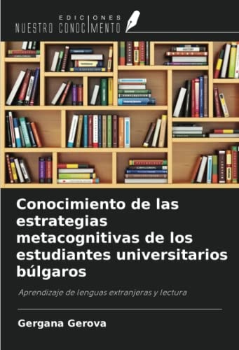 Conocimiento de las estrategias metacognitivas de los estudiantes universitarios búlgaros: Aprendizaje de lenguas extranjeras y lectura (Spanish Edition)