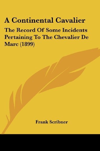 A Continental Cavalier: The Record Of Some Incidents Pertaining To The Chevalier De Marc (1899)