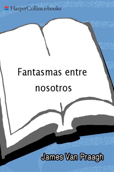 Fantasmas entre nosotros: Descubre la verdad sobre el mundo de los espiritus (Spanish Edition)
