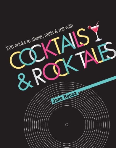 Cocktails and Rock Tales: 200 drinks to shake, rattle and roll with