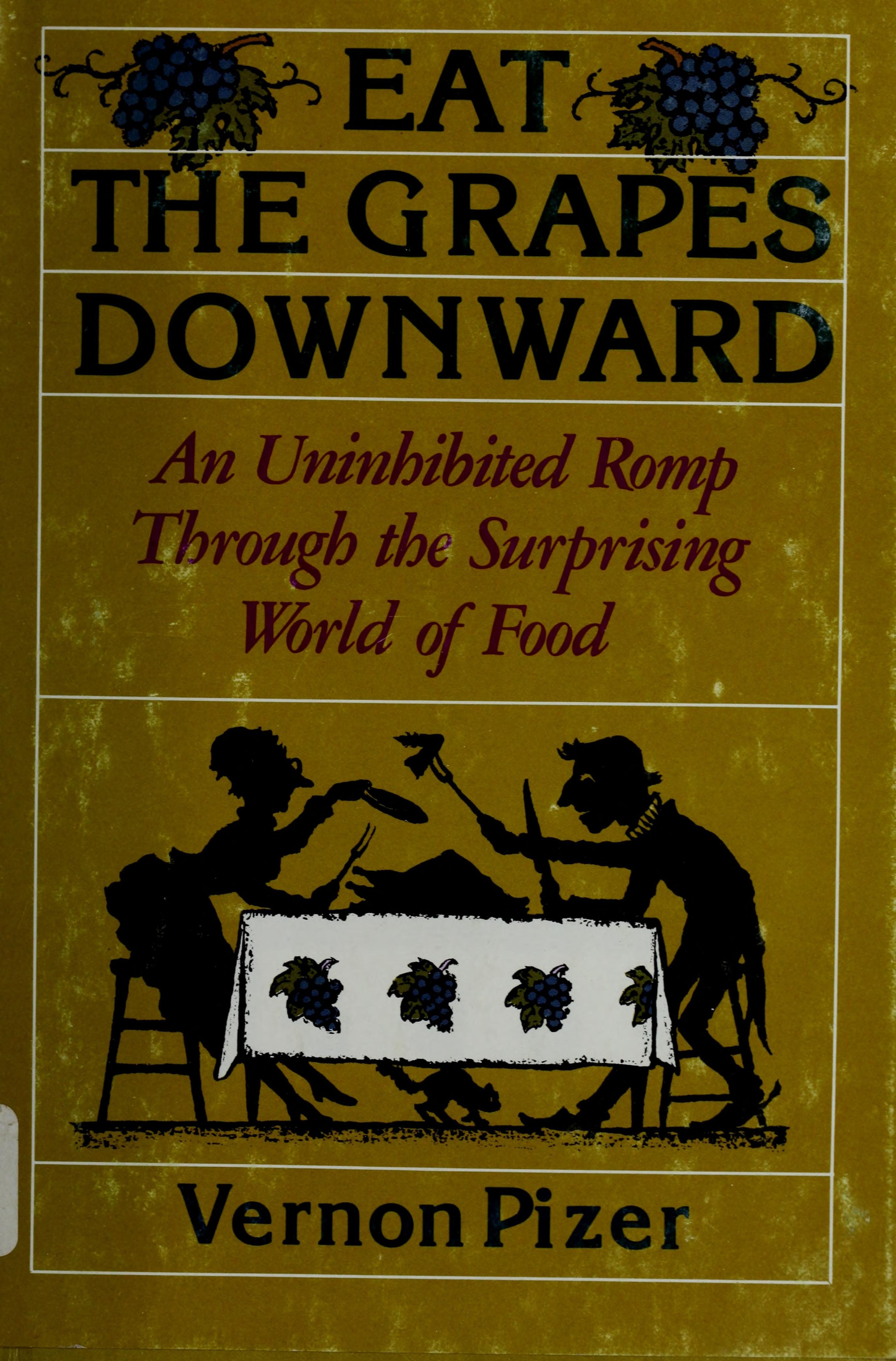 Eat the grapes downward: An uninhibited romp through the surprising world of food