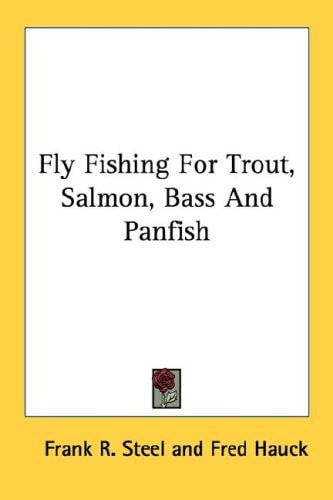 Fly Fishing For Trout, Salmon, Bass And Panfish