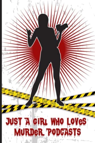Just A Girl Who Loves Murder Podcasts: The Essential Journal for Murderino Fan of Crime, Murder and Serial Killer Cases. Practical Gift For Professional or Aspiring Podcasters