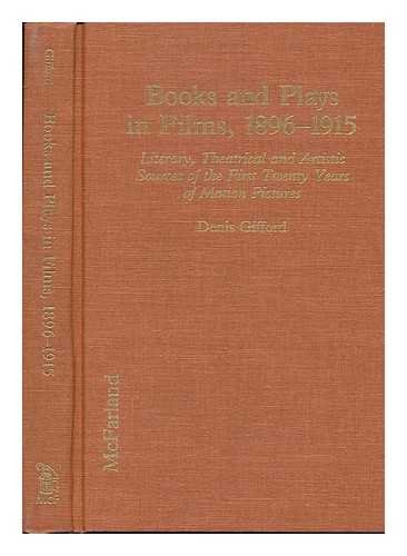 Books and Plays in Films, 1896-1915: Literary, Theatrical and Artistic Sources of the First Twenty Years of Motion Pictures