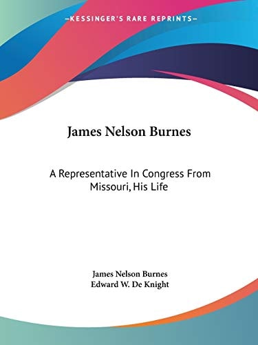 James Nelson Burnes: A Representative In Congress From Missouri, His Life