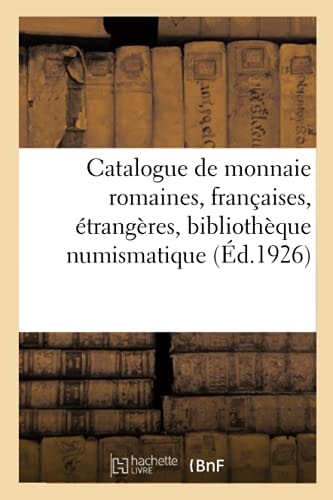 Catalogue de Monnaie Romaines, Françaises, Étrangères, Bibliothèque Numismatique Et Archéologique: Livres Anciens Et Modernes (French Edition)