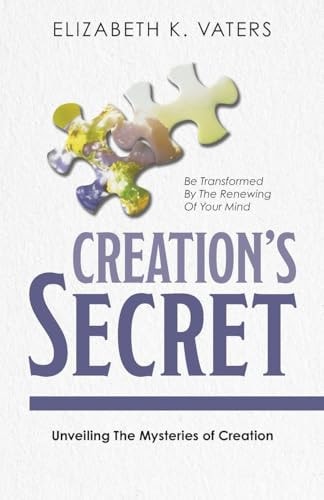 Creation's Secret: Unveiling The Mysteries of Creation