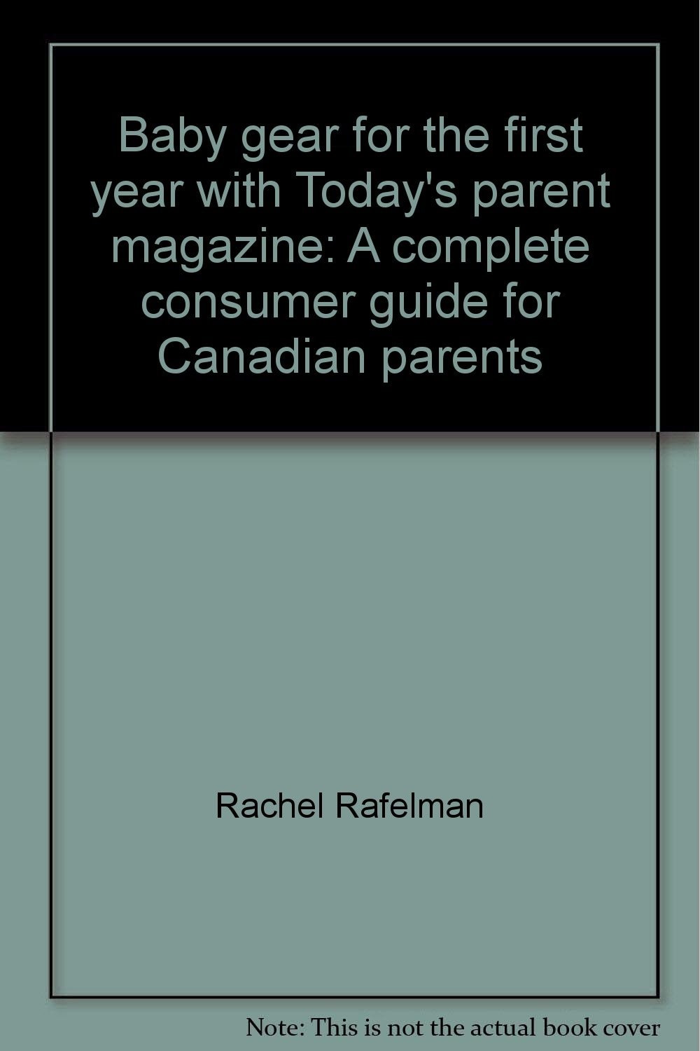 Baby gear for the first year with Today's parent magazine: A complete consumer guide for Canadian parents