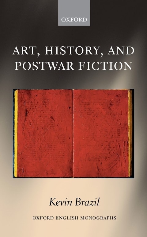 Art, History, and Postwar Fiction (Oxford English Monographs)