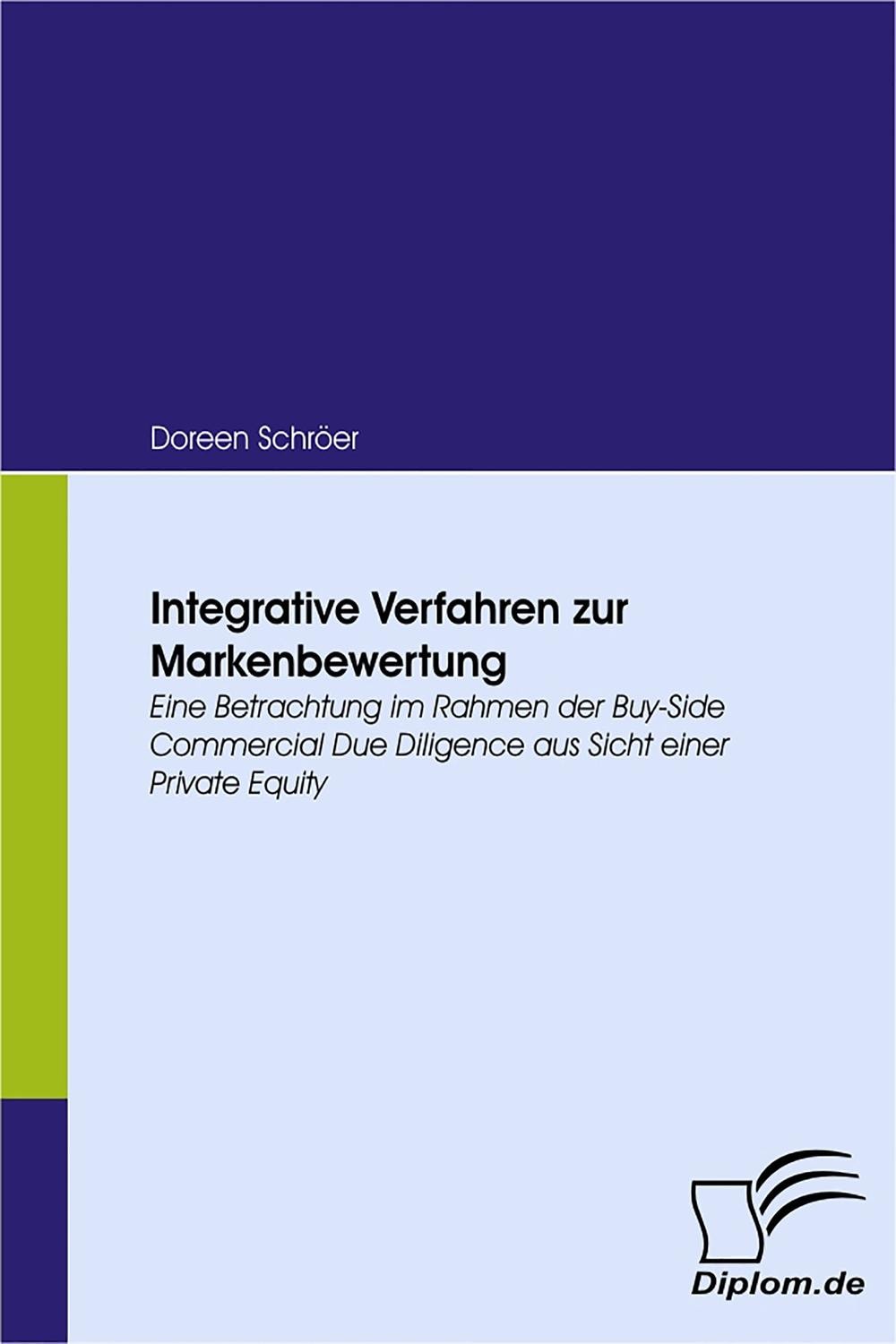 Integrative Verfahren zur Markenbewertung Eine Betrachtung im Rahmen der Buy-Side Commercial Due Diligence aus Sicht einer Private Equity