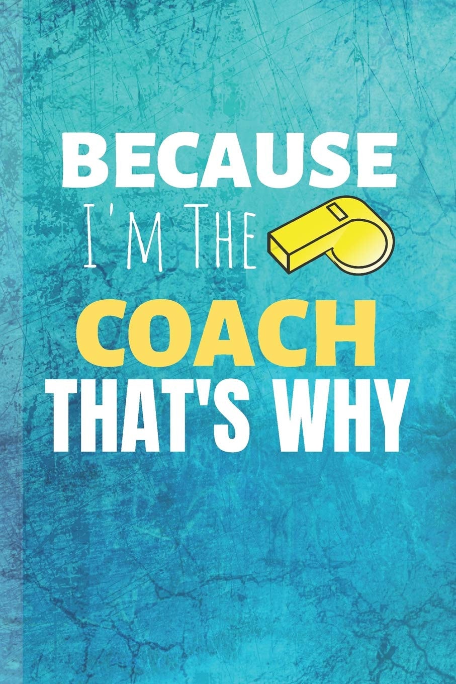 Because I'm The Coach Thats Why: Coach Notebook & Sport Journal Motivation Quote - Practice Training Diary To Write In (110 Lined Pages, 6 x 9 in) Gift For Fans, Coach, School, Students, Teachers