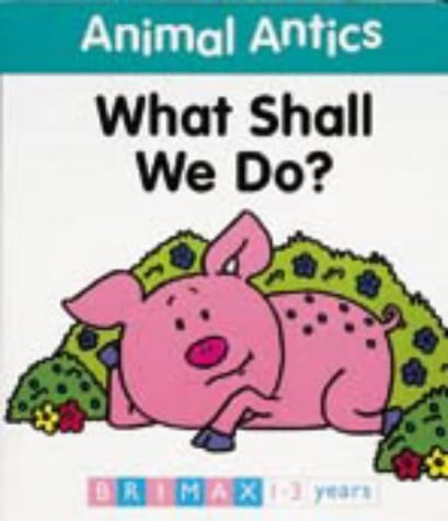 Animal Antics: What Shall We Do? (Animal Antics)