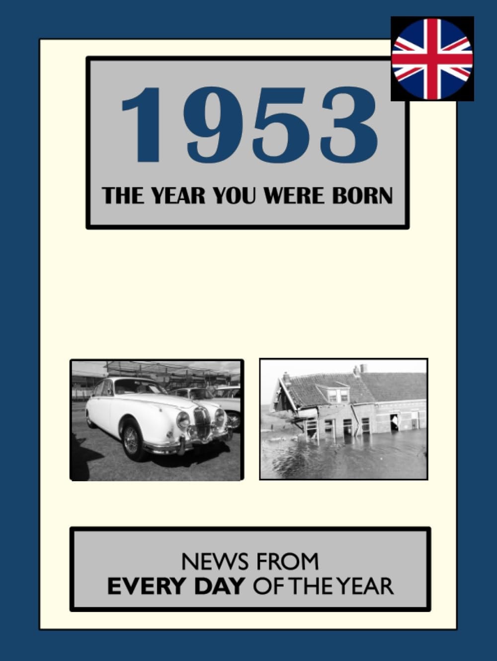 1953 The Year You Were Born: News From Every Day Of The Year. A Birthday Gift Book For Men And Women