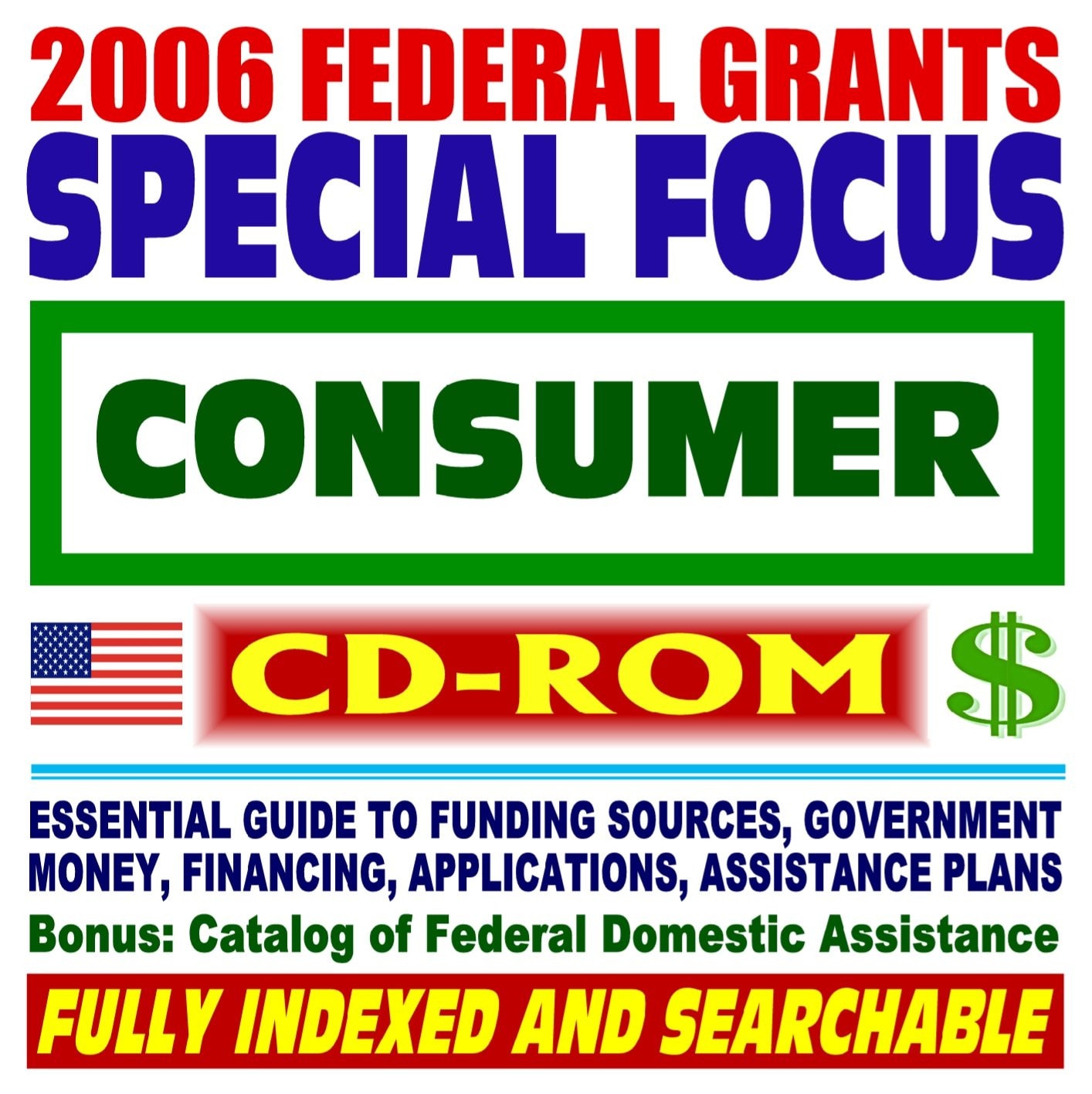 2006 Federal Grants Special Focus: Consumer Affairs, – Essential Guide to Government Sources, Catalog of Federal Domestic Assistance (CD-ROM)