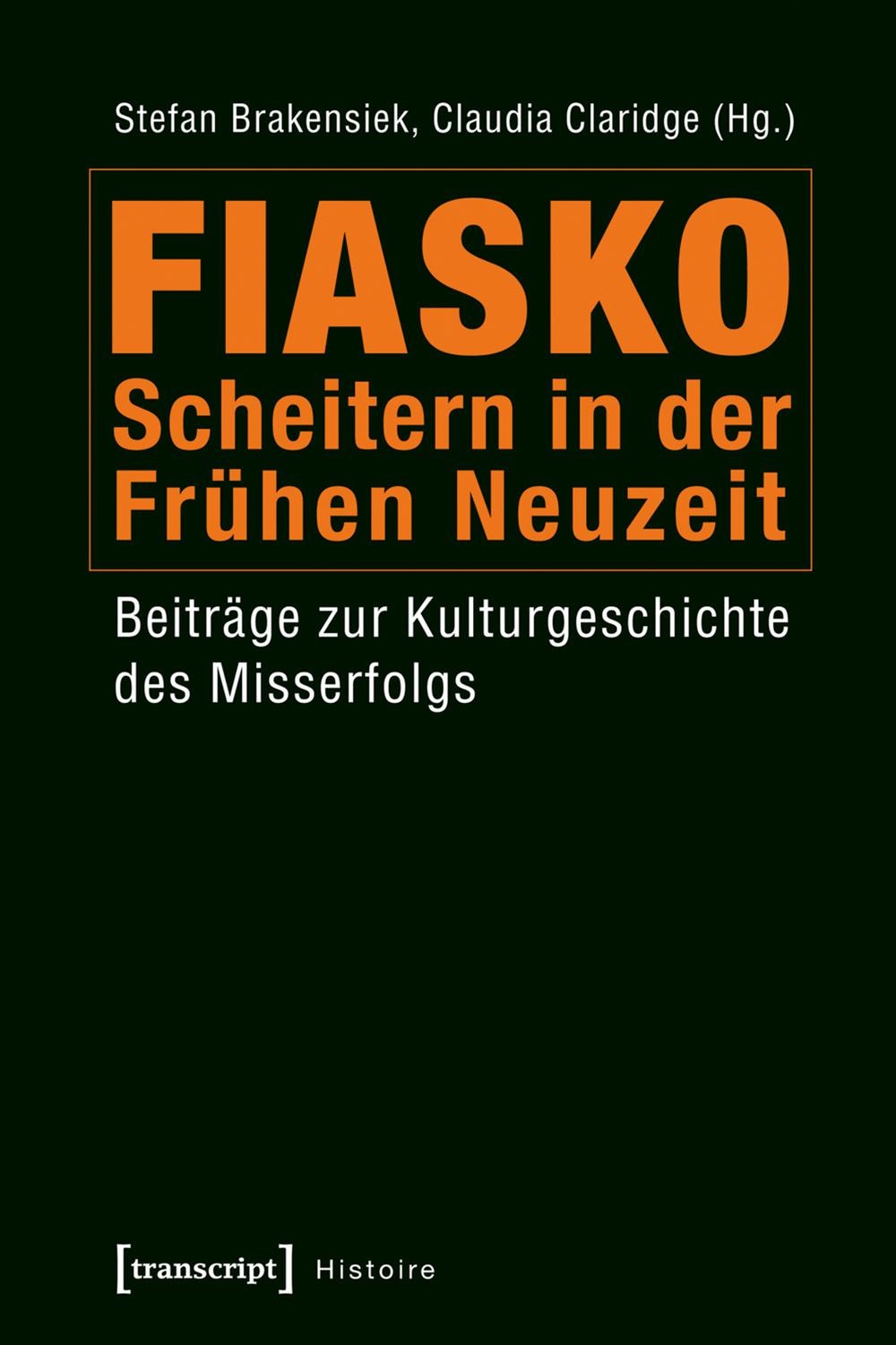 Fiasko – Scheitern in der Frühen Neuzeit Beiträge zur Kulturgeschichte des Misserfolgs