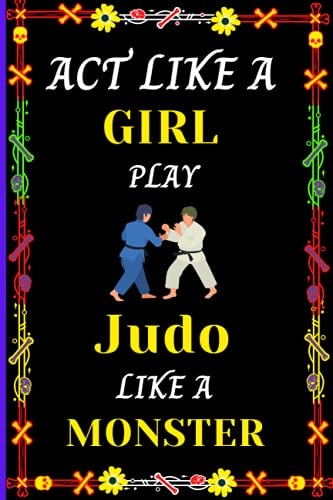 Act Like A Girl Play Judo Like A Monster: Pretty Notebook Gift For Cute Judo Lovers Girl Who Playing Judo .Perfect Blank Lined Notebook Journal For ... Taking,Journaling,Jotting Down Ideas.