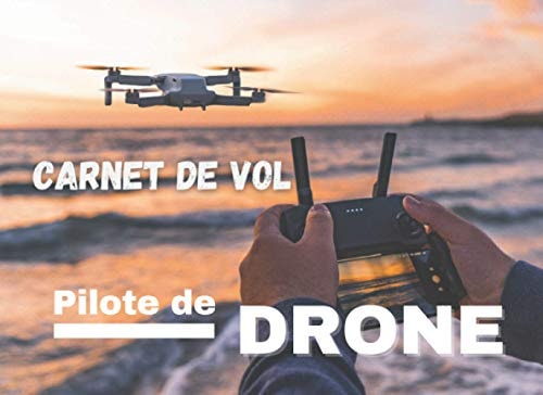 Carnet de Vol Pilote de Drone: Pour noter les informations de chacun de vos vols , et Suivi de Vol Drone , Avion, ULM, Hélicoptère, Planeur et Ascension Ballon (French Edition)