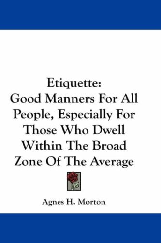 Etiquette: Good Manners for All People, Especially for Those Who Dwell Within the Broad Zone of the Average