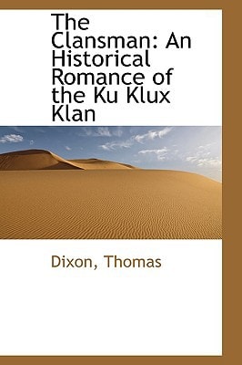 Clansman : An Historical Romance of the Ku Klux Klan