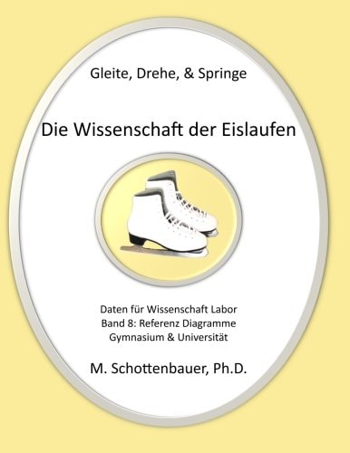 Gleite, Drehe, & Springe: Die Wissenschaft der Eislaufen: Band 8: Daten & Diagramme für Wissenschaft Labor: Referenz Diagramme (German Edition)