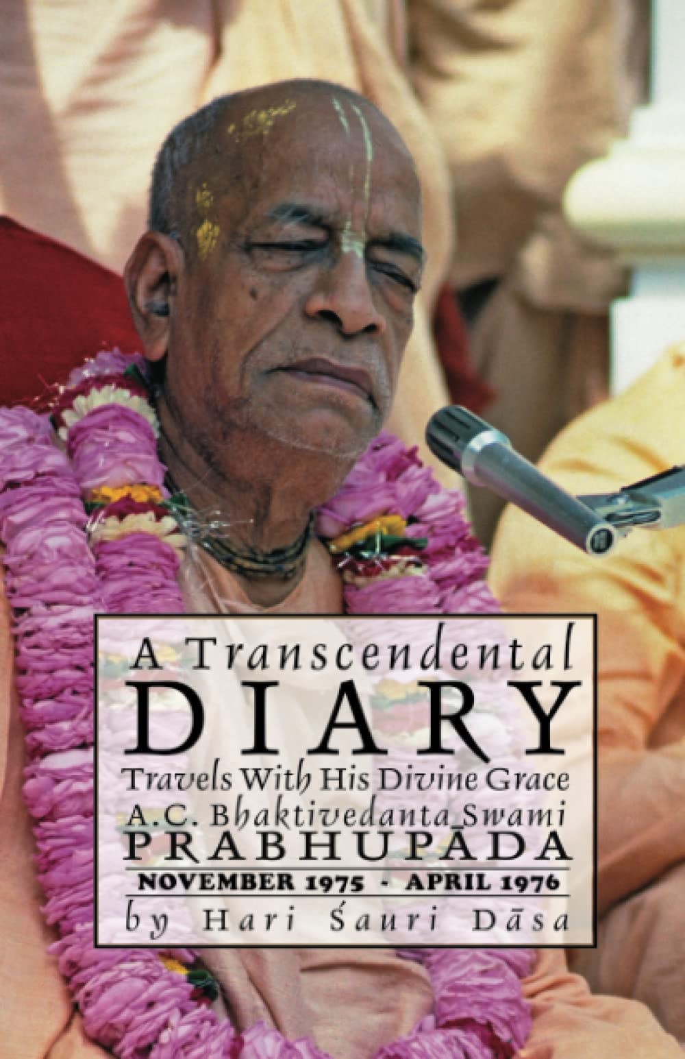 A Transcendental Diary: Travels with His Divine Grace A.C. Bhaktivedanta Swami Prabhupada: Volume One: November 1975 – April 1976