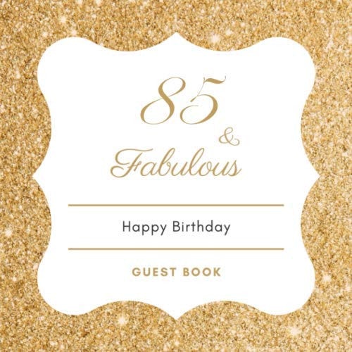 85 & Fabulous: Birthday Celebration Message Logbook, Keepsake Memory Book For 85th Birthday Party Family Friends & Guests To Write In and Sign In For ... Photos - Gold Glitters Frame Gifts for Women