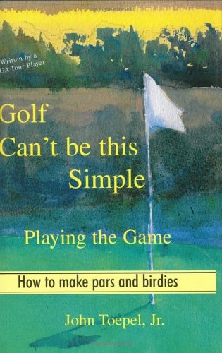 Golf Can't Be This Simple: Playing the Game - How to make pars and birdies