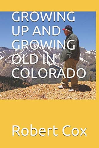 GROWING UP AND GROWING OLD IN COLORADO