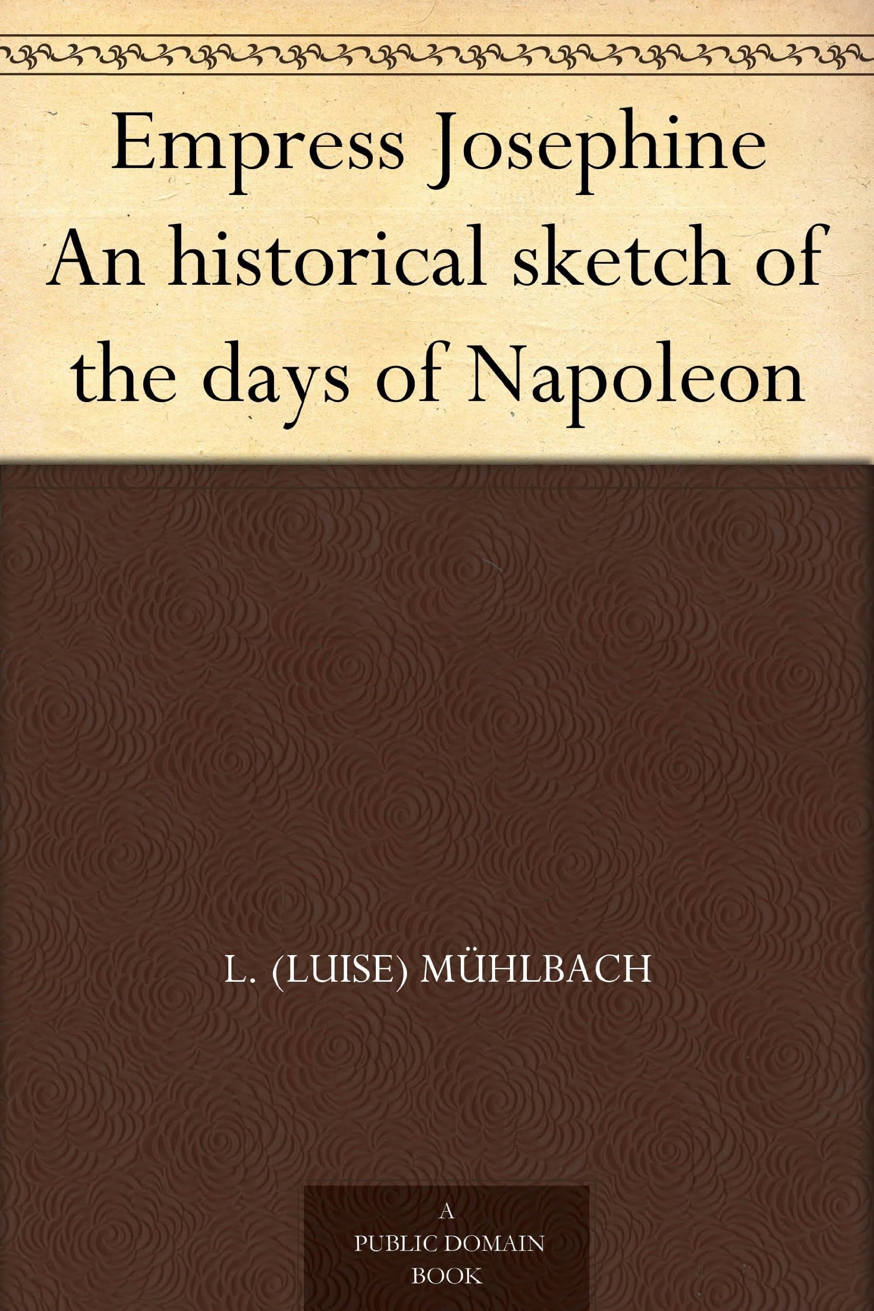 Empress Josephine: An Historical Sketch of the Days of Napoleon