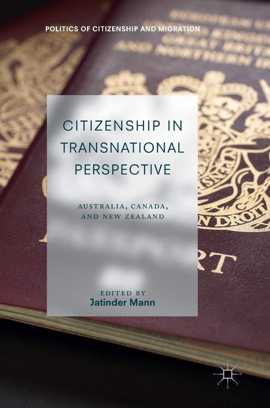 Citizenship in Transnational Perspective: Australia, Canada, and New Zealand (Politics of Citizenship and Migration)