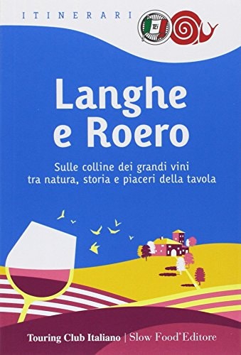 Langhe e Roero. Sulle colline dei grandi vini tra natura, storia e piaceri della tavola
