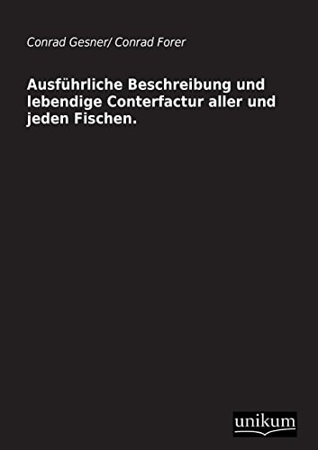 Ausfuhrliche Beschreibung Und Lebendige Conterfactur Aller Und Jeden Fischen. (German Edition)