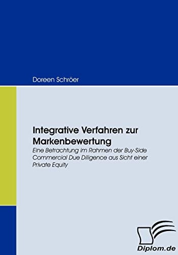 Integrative Verfahren zur Markenbewertung: Eine Betrachtung im Rahmen der Buy-Side Commercial Due Diligence aus Sicht einer Private Equity (German Edition)