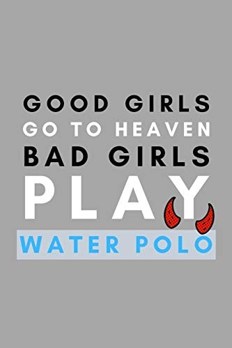 Good Girls Go To Heaven Bad Girls Play Water Polo: Funny Water Polo Gift Idea For Coach Training Tournament Scouting