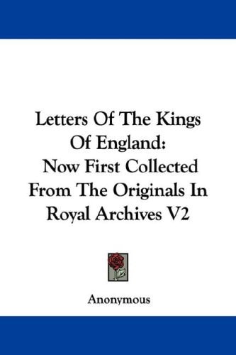 Letters Of The Kings Of England: Now First Collected From The Originals In Royal Archives V2